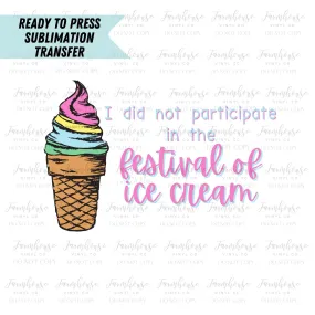 I did not Participate in the Festival of Ice Cream Ready To Press Sublimation Transfer